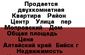 Продается двухкомнатная Квартира › Район ­ Центр › Улица ­ пер.Мопровский › Дом ­ 34 › Общая площадь ­ 483 › Цена ­ 1 500 000 - Алтайский край, Бийск г. Недвижимость » Квартиры продажа   . Алтайский край